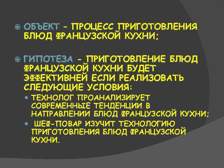  ОБЪЕКТ – ПРОЦЕСС ПРИГОТОВЛЕНИЯ БЛЮД ФРАНЦУЗСКОЙ КУХНИ; ГИПОТЕЗА - ПРИГОТОВЛЕНИЕ БЛЮД ФРАНЦУЗСКОЙ КУХНИ