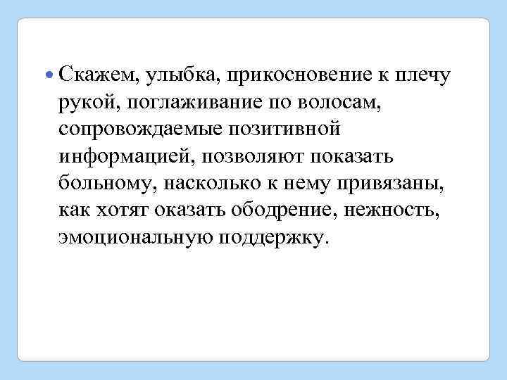  Скажем, улыбка, прикосновение к плечу рукой, поглаживание по волосам, сопровождаемые позитивной информацией, позволяют