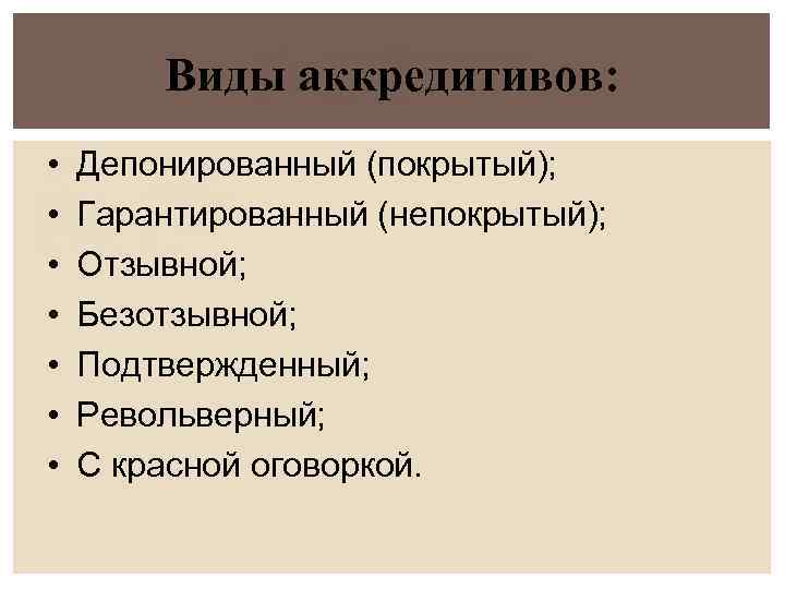 Виды аккредитивов: • • Депонированный (покрытый); Гарантированный (непокрытый); Отзывной; Безотзывной; Подтвержденный; Револьверный; С красной