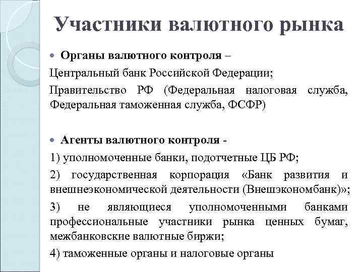 Участники валютного рынка Органы валютного контроля – Центральный банк Российской Федерации; Правительство РФ (Федеральная