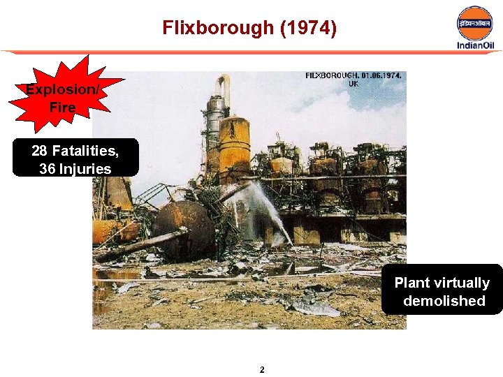 Flixborough (1974) Explosion/ Fire 28 Fatalities, 36 Injuries Plant virtually demolished 2 