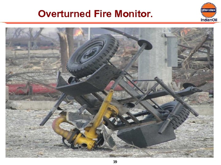Overturned Fire Monitor. 39 