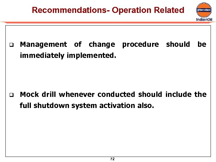 Recommendations- Operation Related q Management of change procedure should be immediately implemented. q Mock