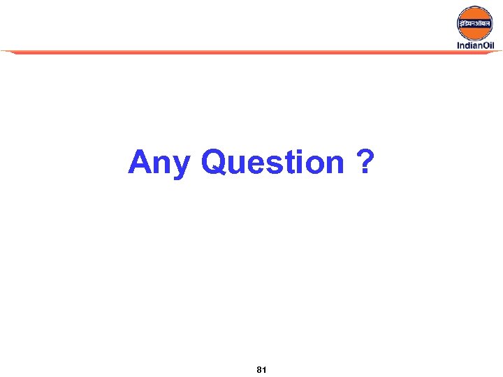 Any Question ? 81 