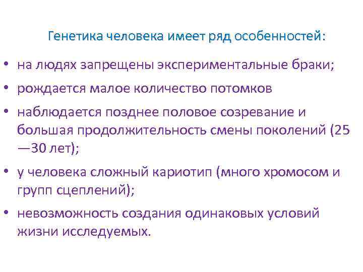 Генетика человека имеет ряд особенностей: • на людях запрещены экспериментальные браки; • рождается малое