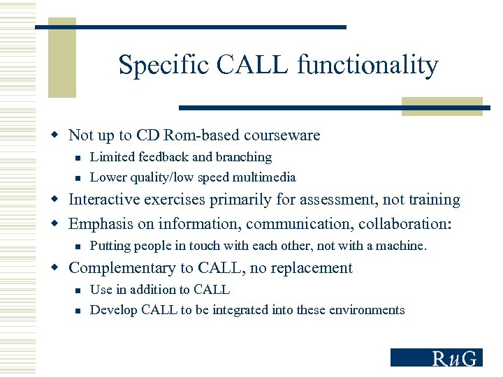 Specific CALL functionality w Not up to CD Rom-based courseware n n Limited feedback