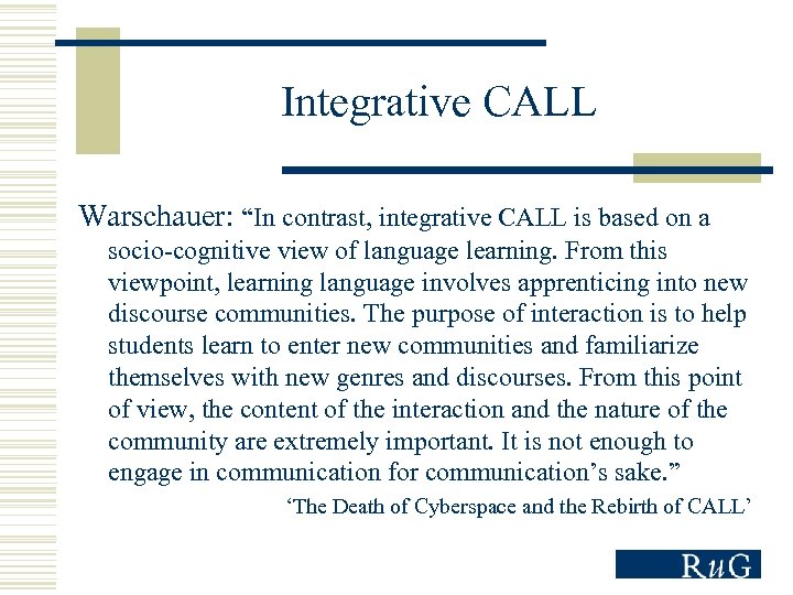 Integrative CALL Warschauer: “In contrast, integrative CALL is based on a socio-cognitive view of