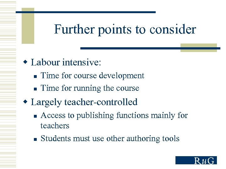 Further points to consider w Labour intensive: n n Time for course development Time