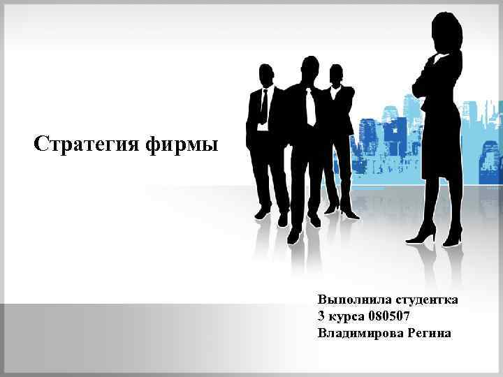 Стратегия фирмы Выполнила студентка 3 курса 080507 Владимирова Регина 