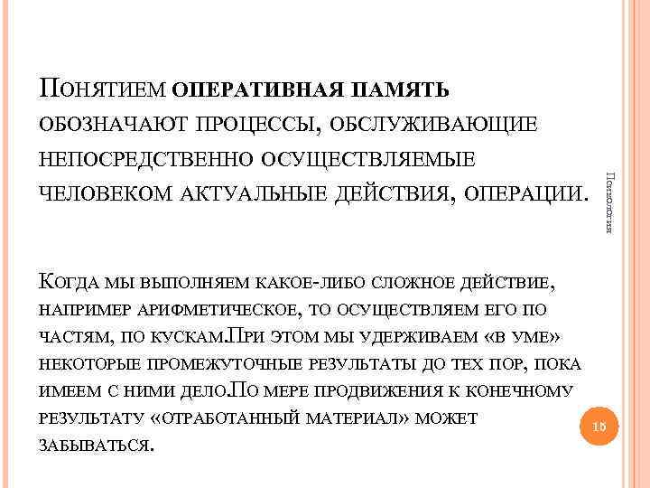 Психология ПОНЯТИЕМ ОПЕРАТИВНАЯ ПАМЯТЬ ОБОЗНАЧАЮТ ПРОЦЕССЫ, ОБСЛУЖИВАЮЩИЕ НЕПОСРЕДСТВЕННО ОСУЩЕСТВЛЯЕМЫЕ ЧЕЛОВЕКОМ АКТУАЛЬНЫЕ ДЕЙСТВИЯ, ОПЕРАЦИИ. КОГДА