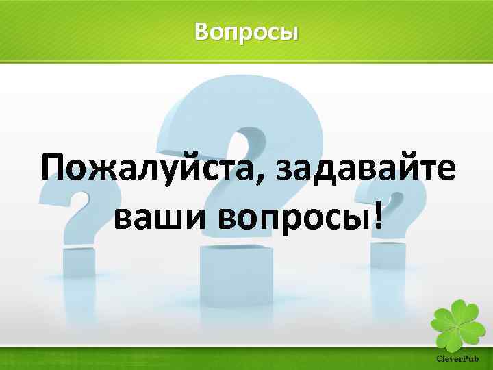 Вопросы Пожалуйста, задавайте ваши вопросы! 