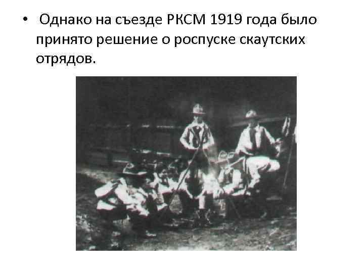  • Однако на съезде РКСМ 1919 года было принято решение о роспуске скаутских