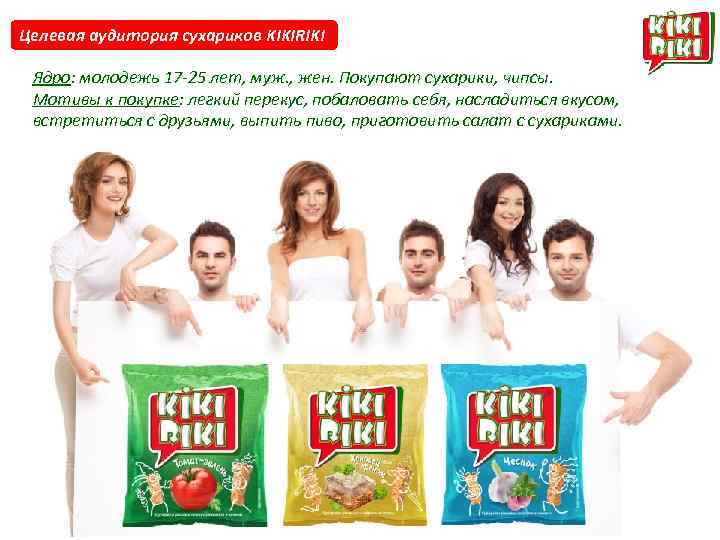 Целевая аудитория сухариков KIKIRIKI Ядро: молодежь 17 -25 лет, муж. , жен. Покупают сухарики,