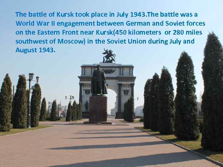 The battle of Kursk took place in July 1943. The battle was a World