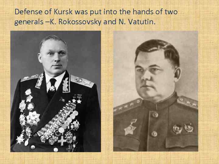 Defense of Kursk was put into the hands of two generals –K. Rokossovsky and