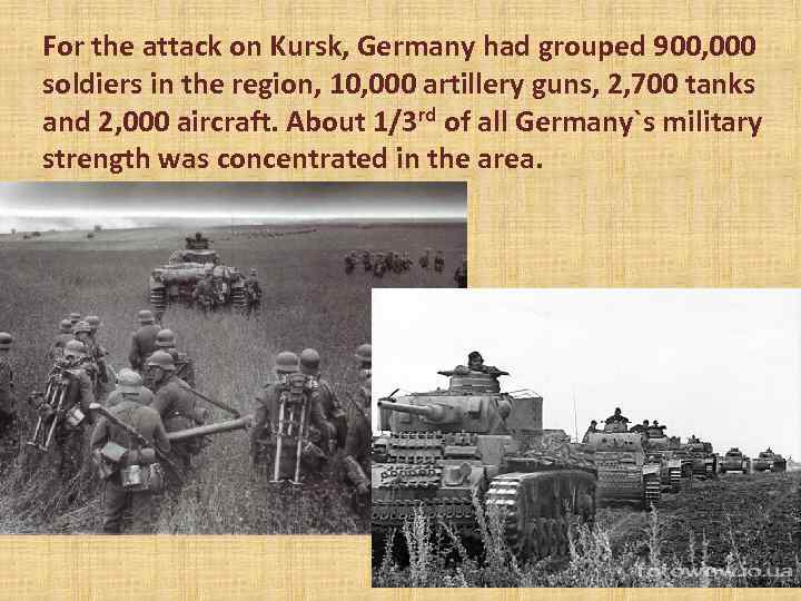 For the attack on Kursk, Germany had grouped 900, 000 soldiers in the region,