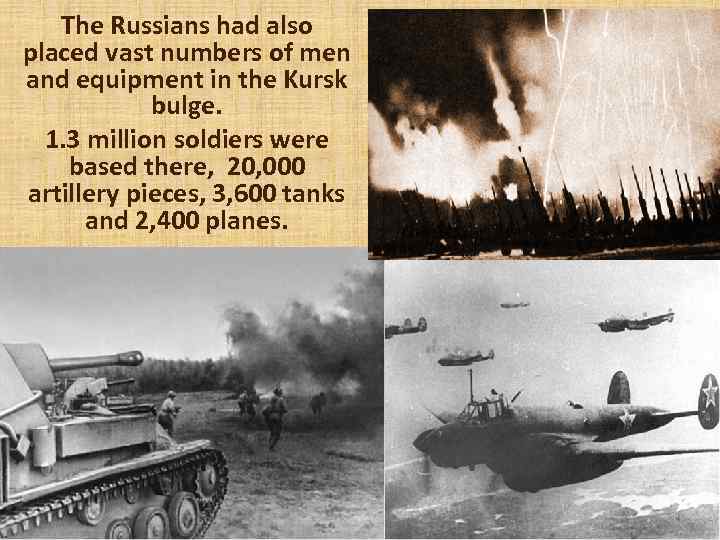 The Russians had also placed vast numbers of men and equipment in the Kursk