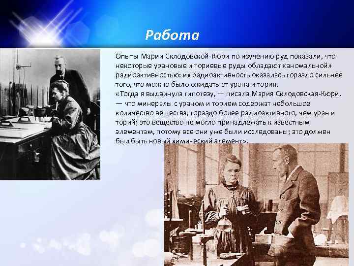 Работа Опыты Марии Склодовской-Кюри по изучению руд показали, что некоторые урановые и ториевые руды