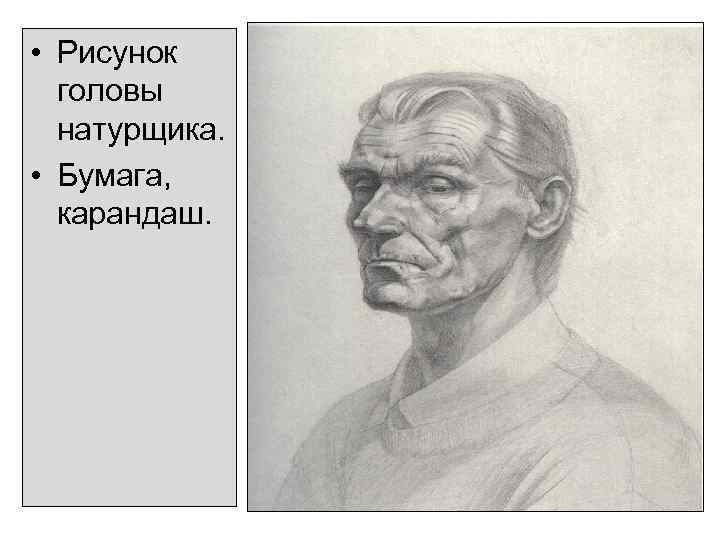  • Рисунок головы натурщика. • Бумага, карандаш. 