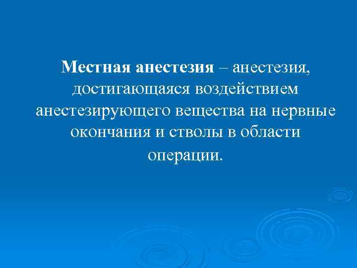 Местная анестезия – анестезия, достигающаяся воздействием анестезирующего вещества на нервные окончания и стволы в