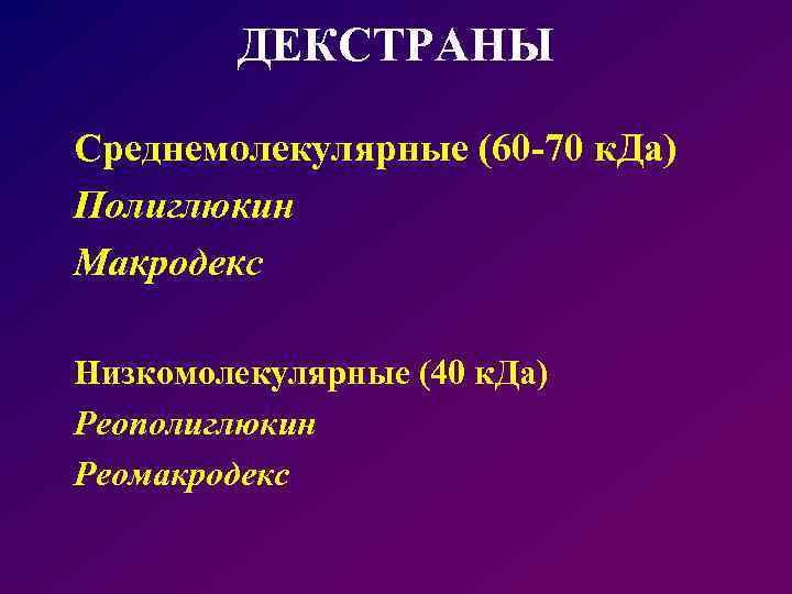 ДЕКСТРАНЫ Среднемолекулярные (60 -70 к. Да) Полиглюкин Макродекс Низкомолекулярные (40 к. Да) Реополиглюкин Реомакродекс