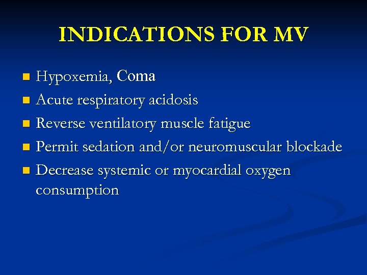 INDICATIONS FOR MV Hypoxemia, Coma n Acute respiratory acidosis n Reverse ventilatory muscle fatigue