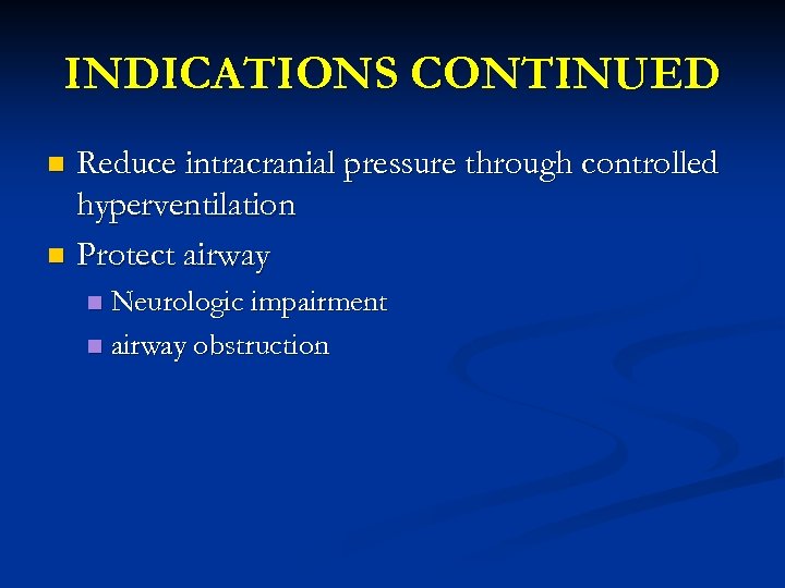 INDICATIONS CONTINUED Reduce intracranial pressure through controlled hyperventilation n Protect airway n Neurologic impairment