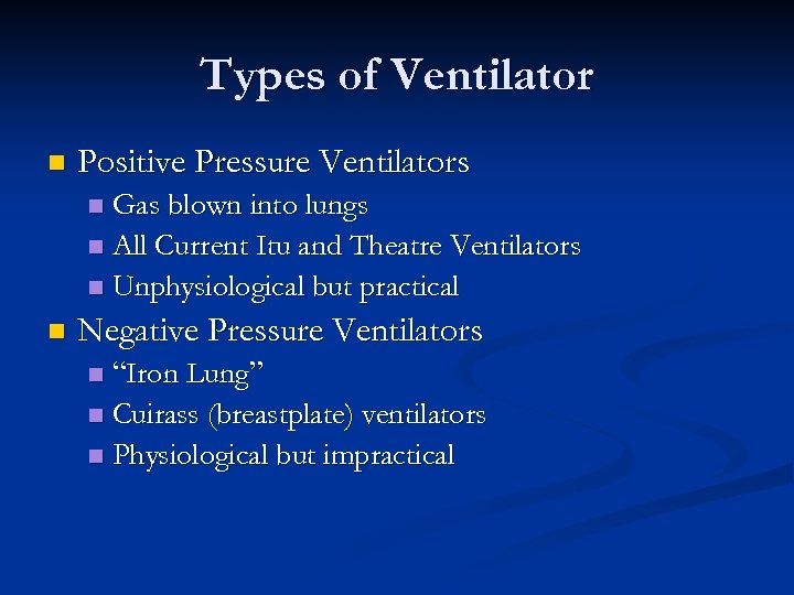 Types of Ventilator n Positive Pressure Ventilators Gas blown into lungs n All Current