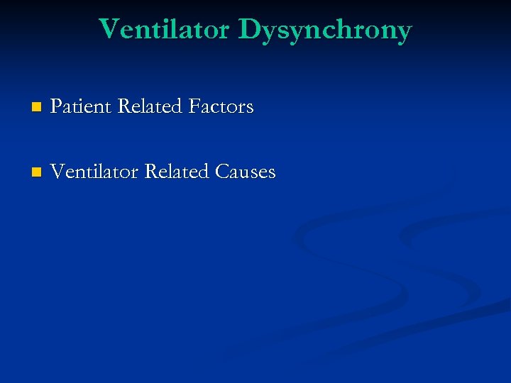 Ventilator Dysynchrony n Patient Related Factors n Ventilator Related Causes 