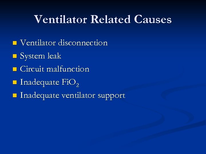 Ventilator Related Causes Ventilator disconnection n System leak n Circuit malfunction n Inadequate Fi.