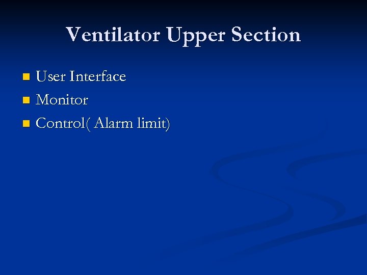 Ventilator Upper Section User Interface n Monitor n Control( Alarm limit) n 