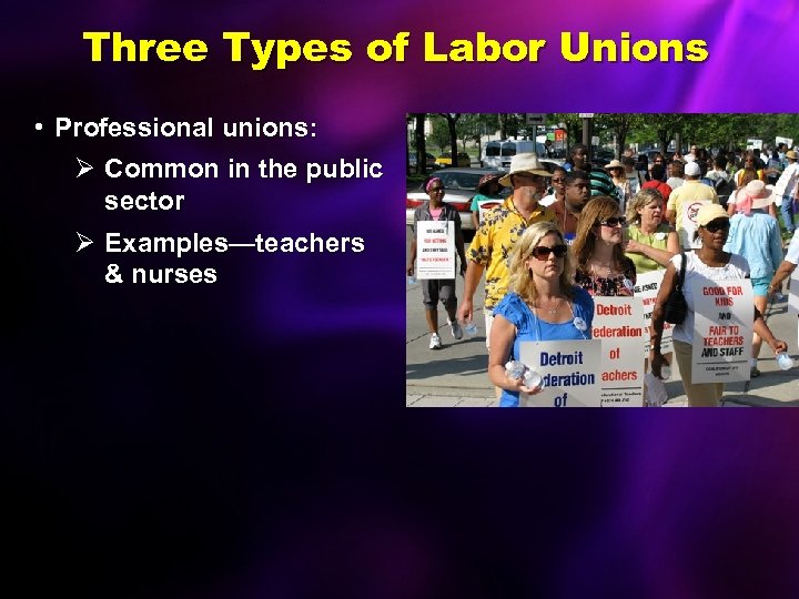 Three Types of Labor Unions • Professional unions: Ø Common in the public sector