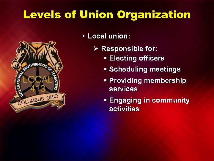 Levels of Union Organization • Local union: Ø Responsible for: § Electing officers §