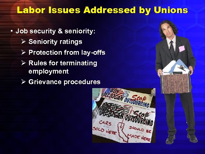 Labor Issues Addressed by Unions • Job security & seniority: Ø Seniority ratings Ø