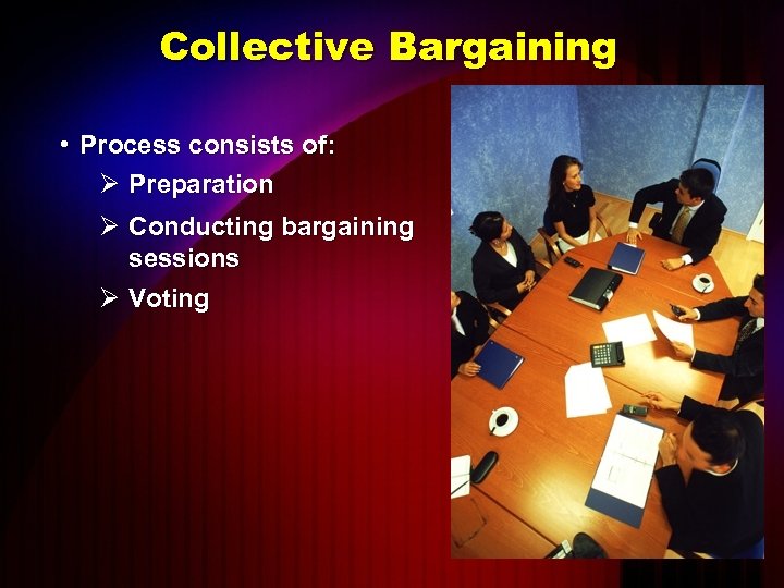 Collective Bargaining • Process consists of: Ø Preparation Ø Conducting bargaining sessions Ø Voting
