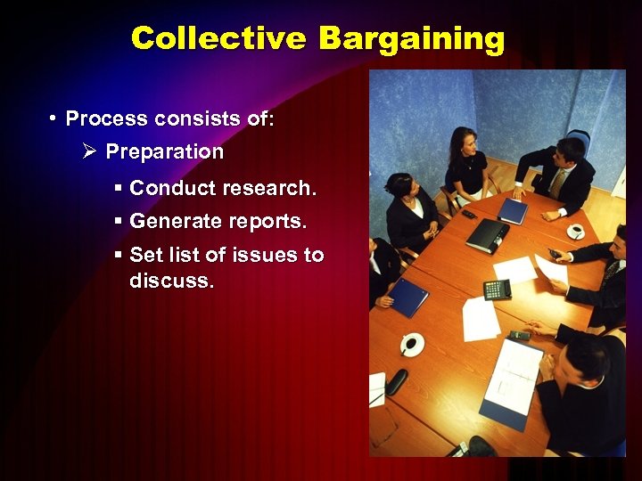 Collective Bargaining • Process consists of: Ø Preparation § Conduct research. § Generate reports.