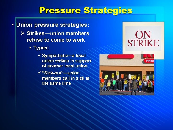 Pressure Strategies • Union pressure strategies: Ø Strikes—union members refuse to come to work