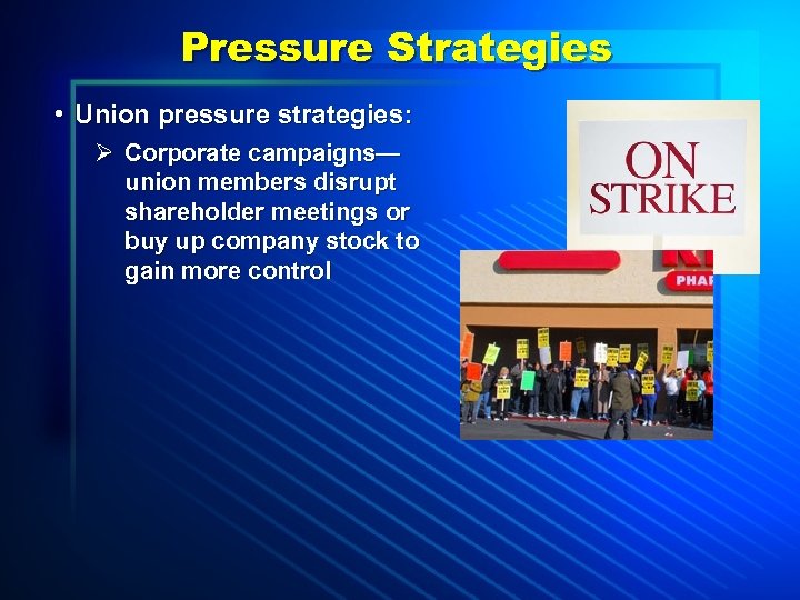 Pressure Strategies • Union pressure strategies: Ø Corporate campaigns— union members disrupt shareholder meetings