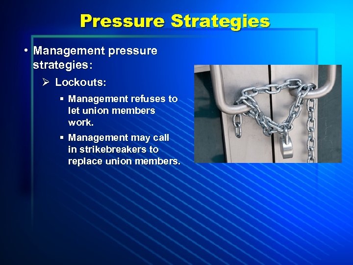 Pressure Strategies • Management pressure strategies: Ø Lockouts: § Management refuses to let union