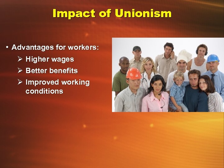 Impact of Unionism • Advantages for workers: Ø Higher wages Ø Better benefits Ø