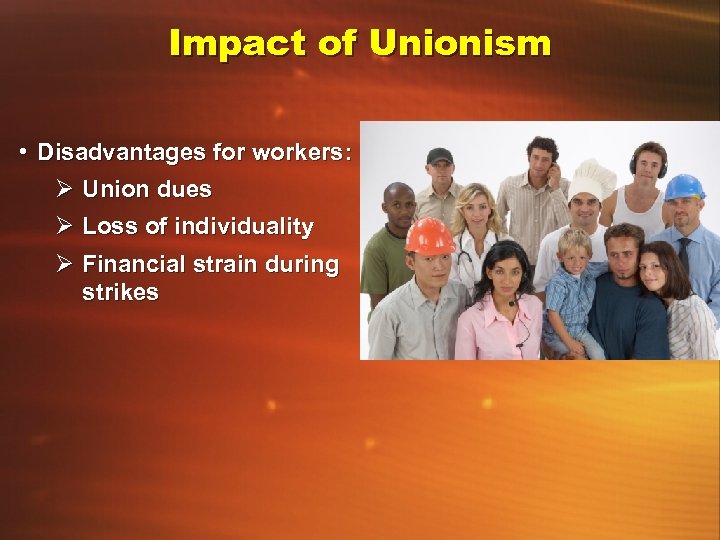 Impact of Unionism • Disadvantages for workers: Ø Union dues Ø Loss of individuality