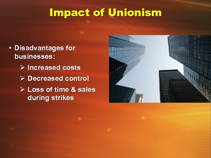 Impact of Unionism • Disadvantages for businesses: Ø Increased costs Ø Decreased control Ø