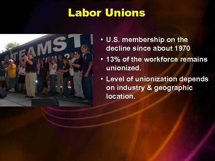 Labor Unions • U. S. membership on the decline since about 1970 • 13%