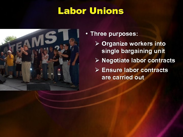 Labor Unions • Three purposes: Ø Organize workers into single bargaining unit Ø Negotiate