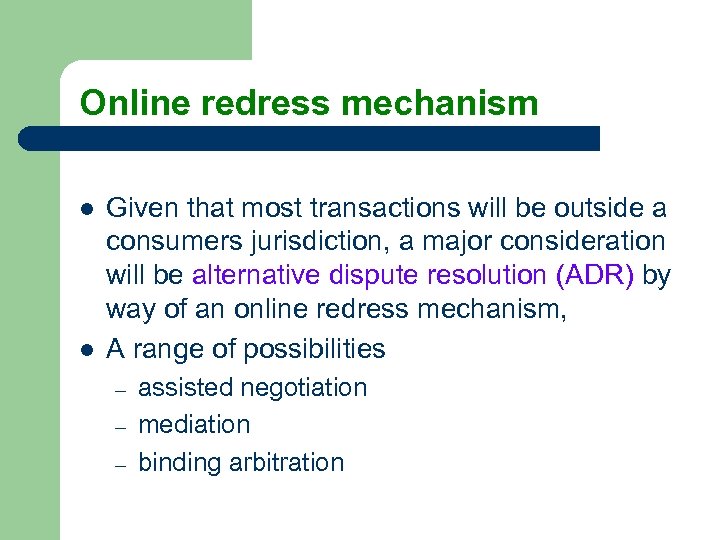 Online redress mechanism l l Given that most transactions will be outside a consumers