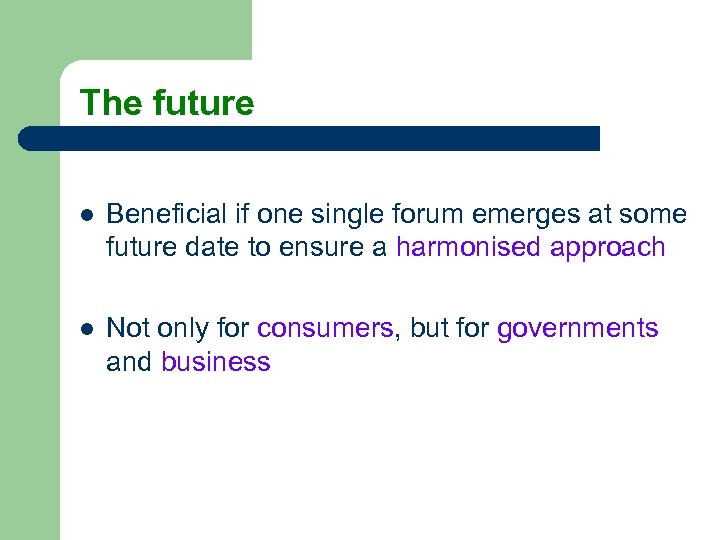 The future l Beneficial if one single forum emerges at some future date to