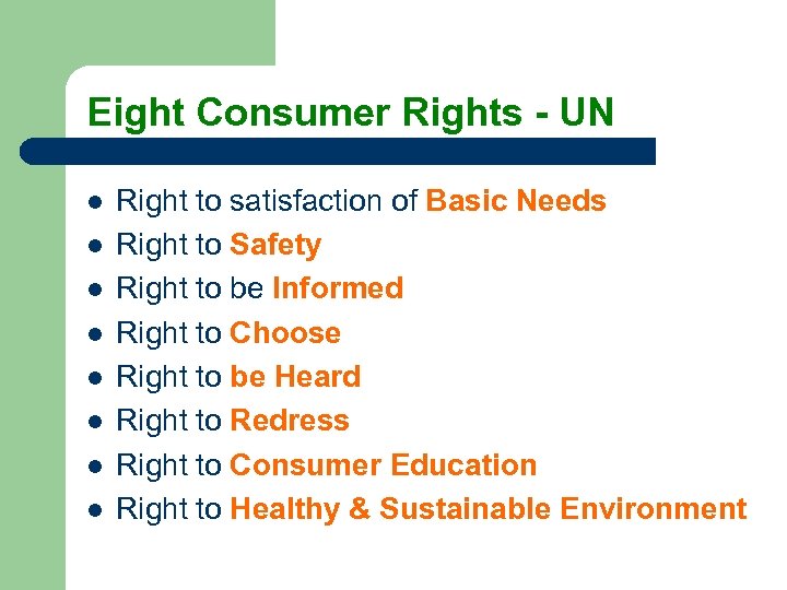 Eight Consumer Rights - UN l l l l Right to satisfaction of Basic