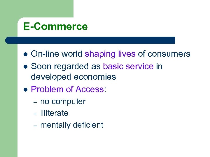 E-Commerce l l l On-line world shaping lives of consumers Soon regarded as basic