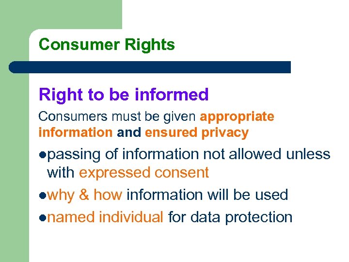 Consumer Rights Right to be informed Consumers must be given appropriate information and ensured