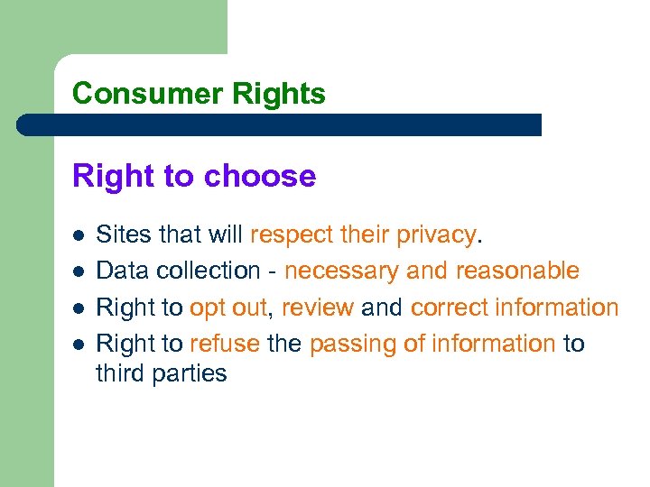 Consumer Rights Right to choose l l Sites that will respect their privacy. Data